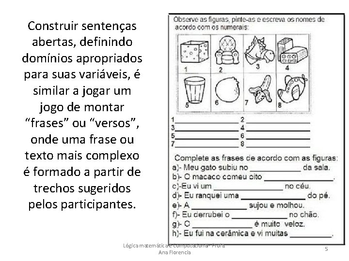 Construir sentenças abertas, definindo domínios apropriados para suas variáveis, é similar a jogar um