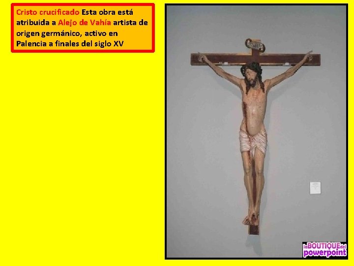 Cristo crucificado Esta obra está atribuida a Alejo de Vahía artista de origen germánico,