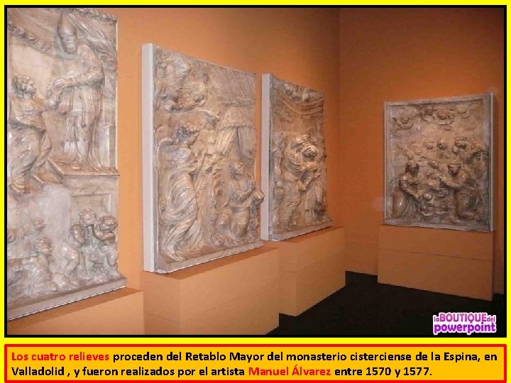 Los cuatro relieves proceden del Retablo Mayor del monasterio cisterciense de la Espina, en