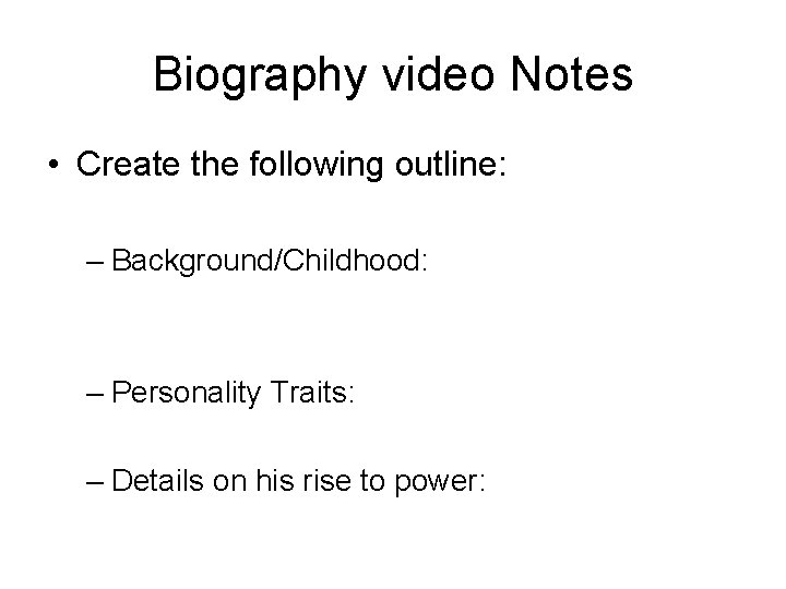 Biography video Notes • Create the following outline: – Background/Childhood: – Personality Traits: –