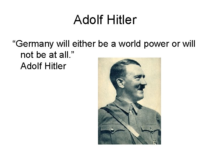 Adolf Hitler “Germany will either be a world power or will not be at