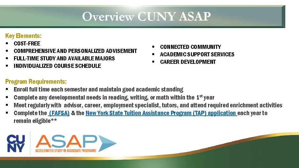 Overview CUNY ASAP Key Elements: § § COST-FREE COMPREHENSIVE AND PERSONALIZED ADVISEMENT FULL-TIME STUDY