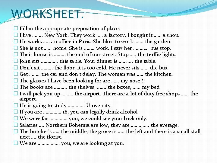 WORKSHEET. � Fill in the appropriate preposition of place: � I live ……. .