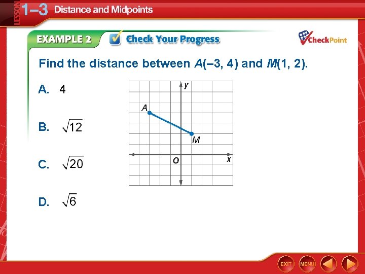 Find the distance between A(– 3, 4) and M(1, 2). A. 4 B. C.