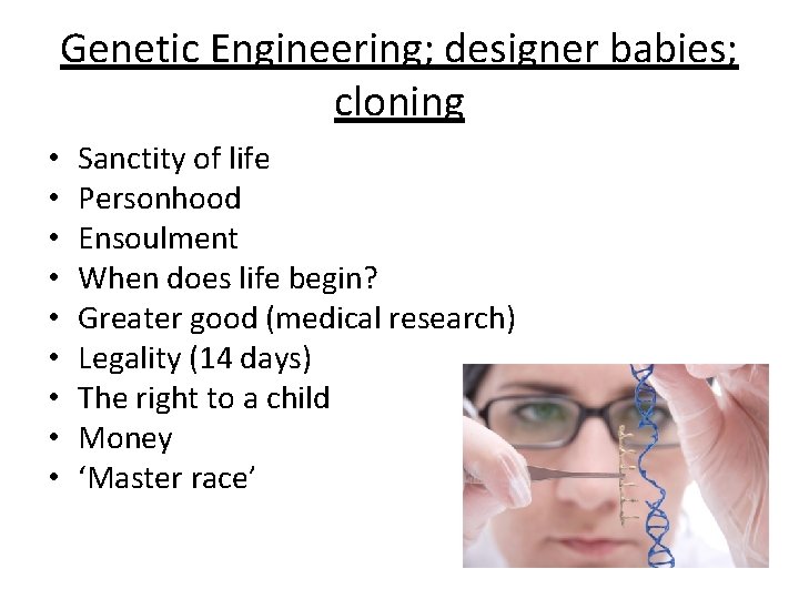 Genetic Engineering; designer babies; cloning • • • Sanctity of life Personhood Ensoulment When