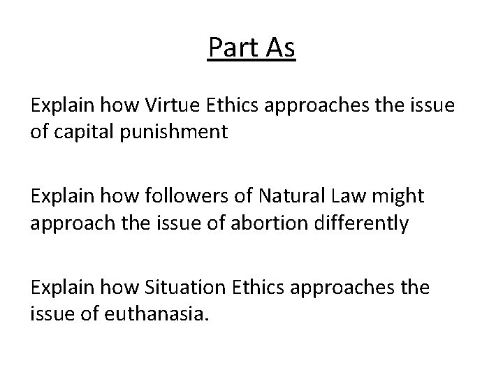 Part As Explain how Virtue Ethics approaches the issue of capital punishment Explain how