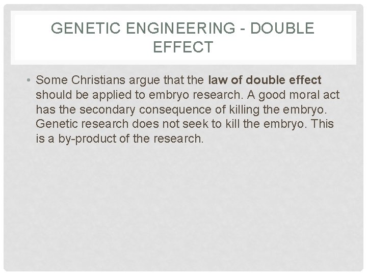 GENETIC ENGINEERING - DOUBLE EFFECT • Some Christians argue that the law of double