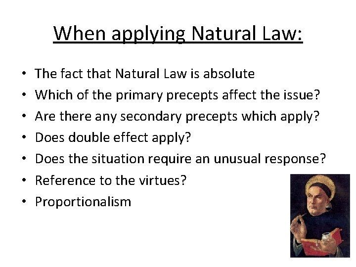 When applying Natural Law: • • The fact that Natural Law is absolute Which