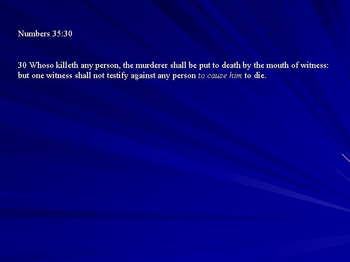 Numbers 35: 30 30 Whoso killeth any person, the murderer shall be put to