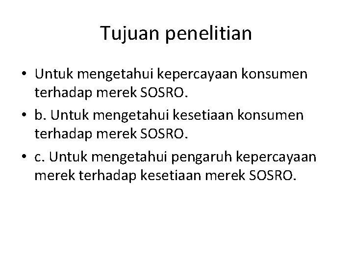 Tujuan penelitian • Untuk mengetahui kepercayaan konsumen terhadap merek SOSRO. • b. Untuk mengetahui