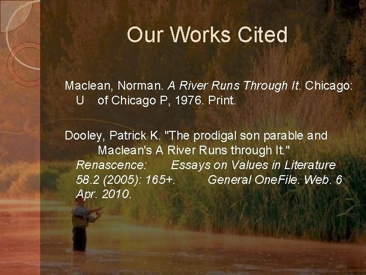 Our Works Cited Maclean, Norman. A River Runs Through It. Chicago: U of Chicago