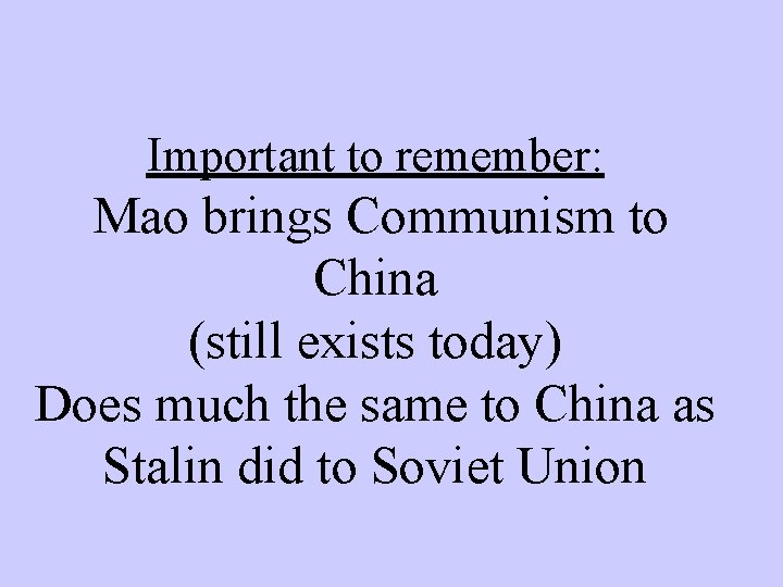 Important to remember: Mao brings Communism to China (still exists today) Does much the