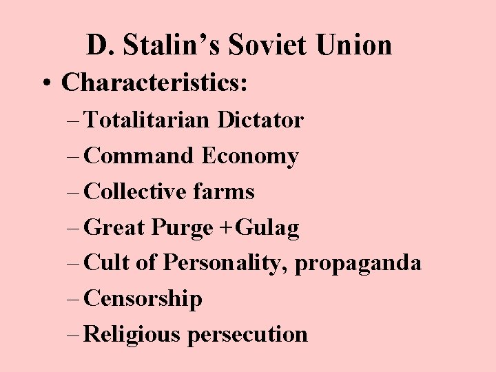 D. Stalin’s Soviet Union • Characteristics: – Totalitarian Dictator – Command Economy – Collective