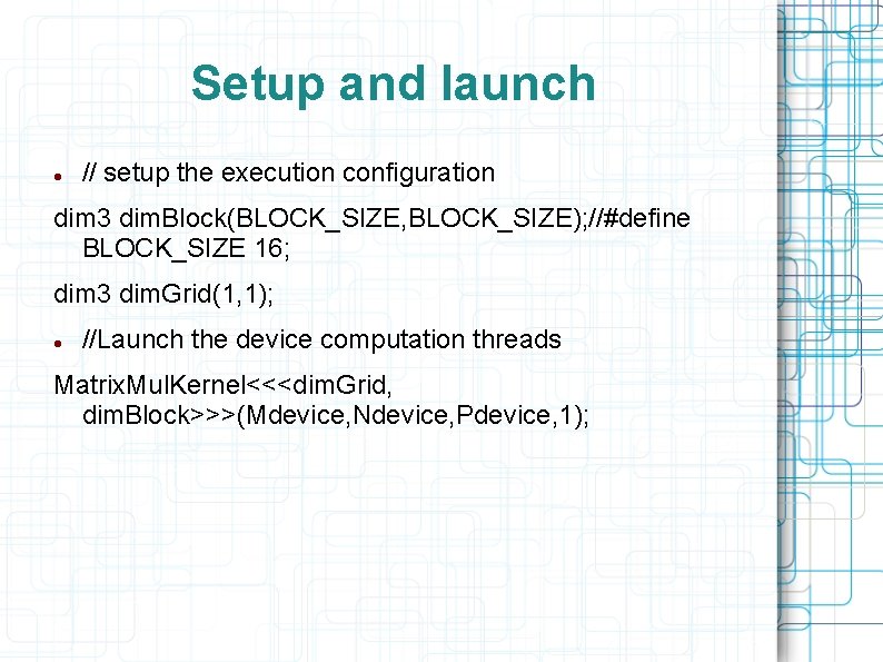 Setup and launch // setup the execution configuration dim 3 dim. Block(BLOCK_SIZE, BLOCK_SIZE); //#define