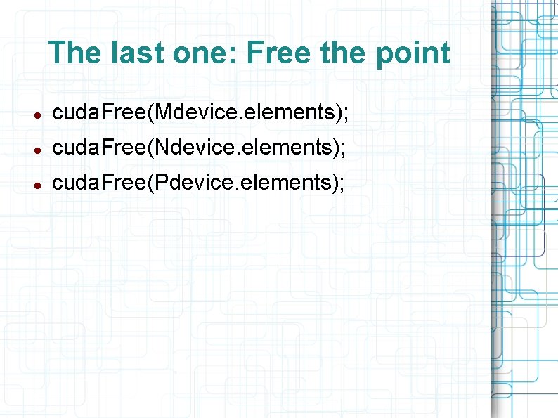The last one: Free the point cuda. Free(Mdevice. elements); cuda. Free(Ndevice. elements); cuda. Free(Pdevice.