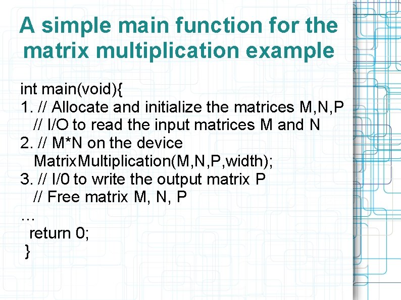 A simple main function for the matrix multiplication example int main(void){ 1. // Allocate