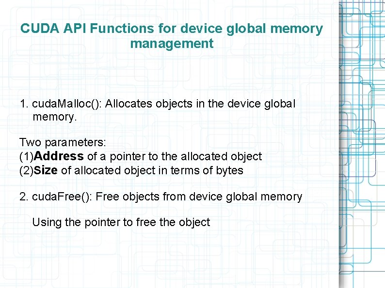 CUDA API Functions for device global memory management 1. cuda. Malloc(): Allocates objects in