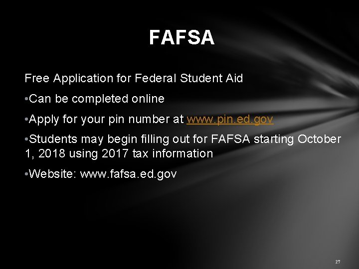 FAFSA Free Application for Federal Student Aid • Can be completed online • Apply
