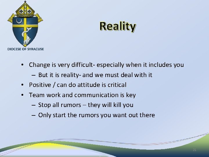 Reality • Change is very difficult- especially when it includes you – But it