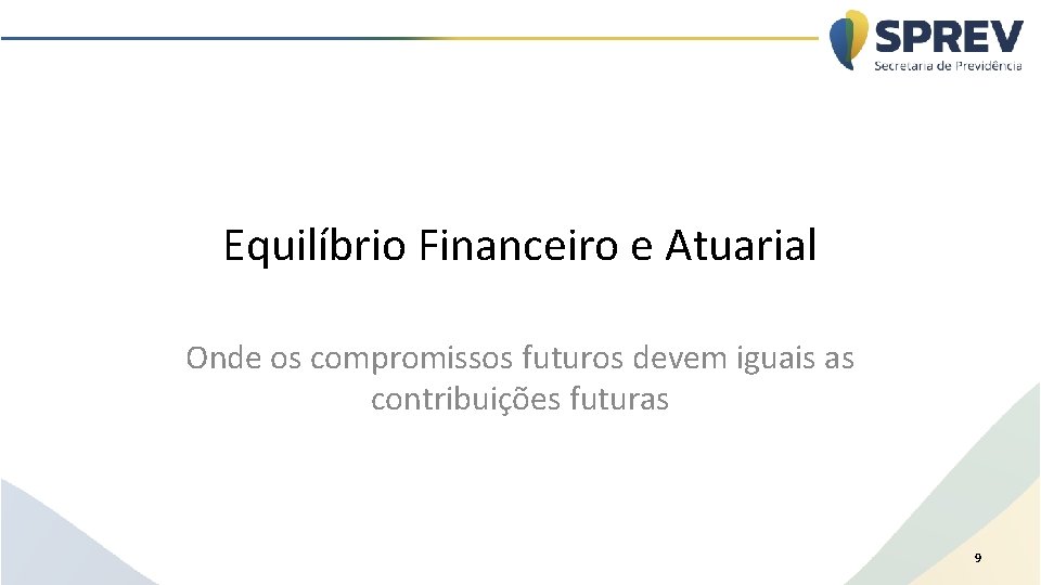 Equilíbrio Financeiro e Atuarial Onde os compromissos futuros devem iguais as contribuições futuras 9