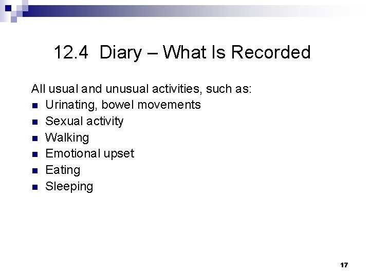 12. 4 Diary – What Is Recorded All usual and unusual activities, such as: