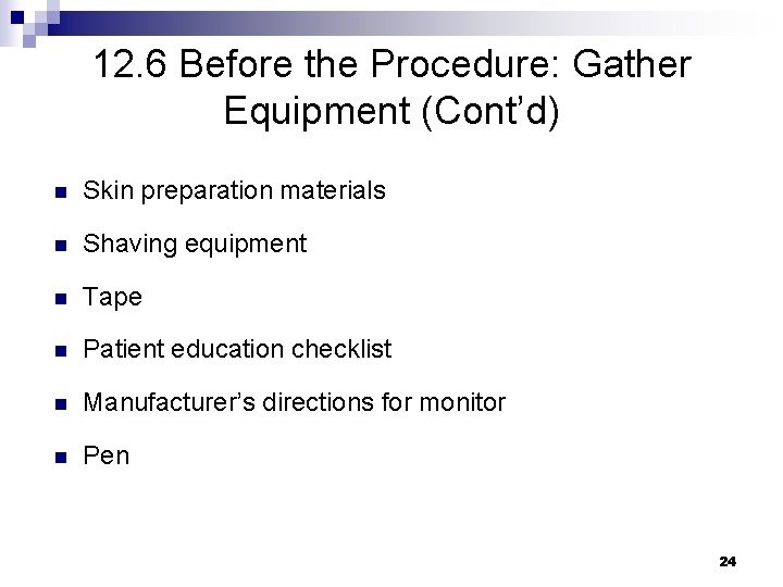 12. 6 Before the Procedure: Gather Equipment (Cont’d) n Skin preparation materials n Shaving