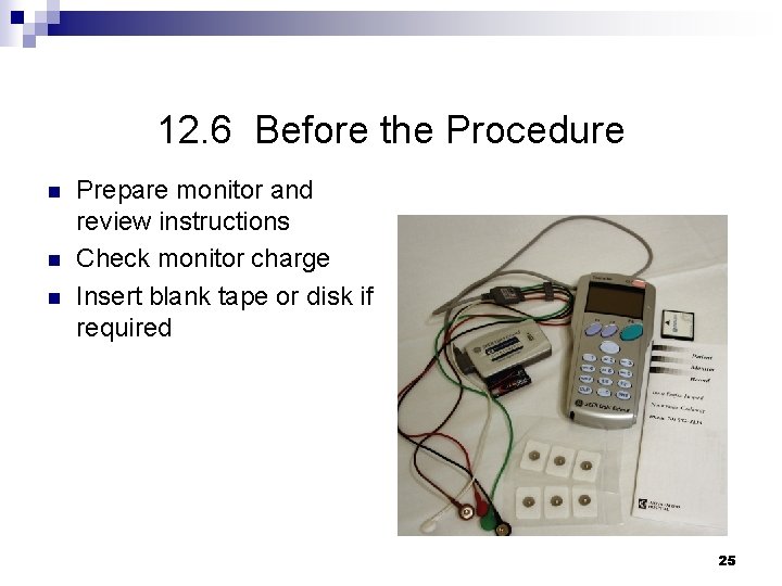 12. 6 Before the Procedure n n n Prepare monitor and review instructions Check