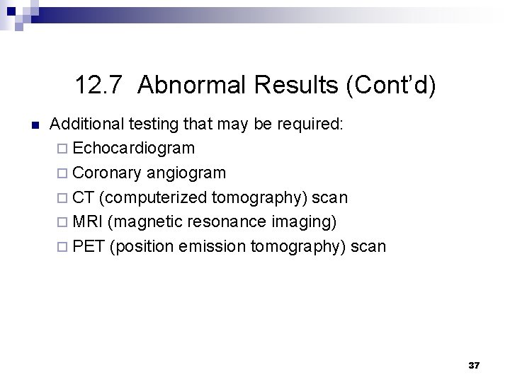 12. 7 Abnormal Results (Cont’d) n Additional testing that may be required: ¨ Echocardiogram