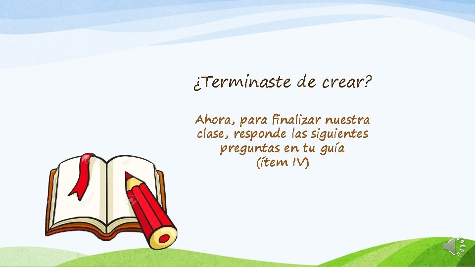 ¿Terminaste de crear? Ahora, para finalizar nuestra clase, responde las siguientes preguntas en tu