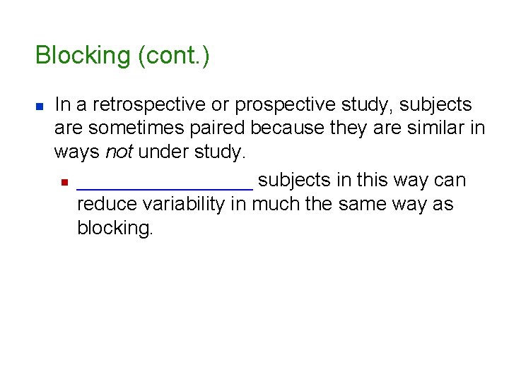 Blocking (cont. ) n In a retrospective or prospective study, subjects are sometimes paired