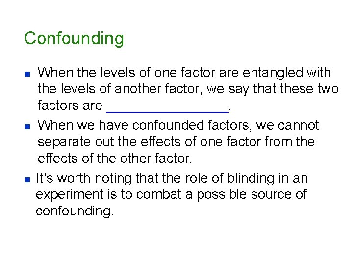 Confounding n n n When the levels of one factor are entangled with the