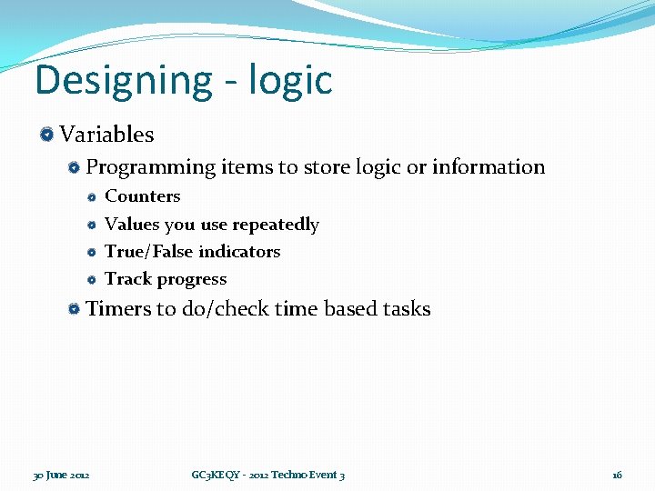 Designing - logic Variables Programming items to store logic or information Counters Values you