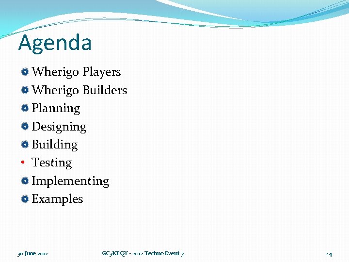 Agenda Wherigo Players Wherigo Builders Planning Designing Building • Testing Implementing Examples 30 June