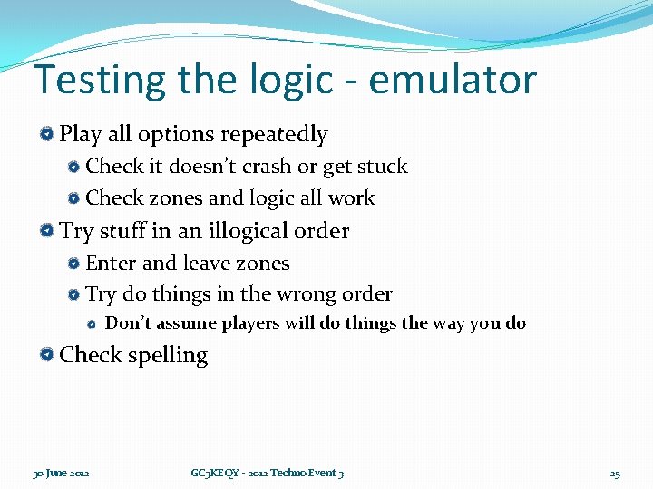 Testing the logic - emulator Play all options repeatedly Check it doesn’t crash or