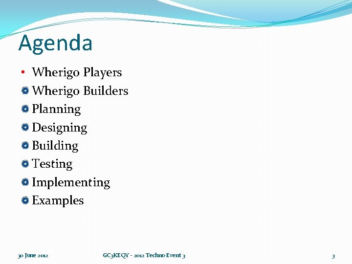 Agenda • Wherigo Players Wherigo Builders Planning Designing Building Testing Implementing Examples 30 June
