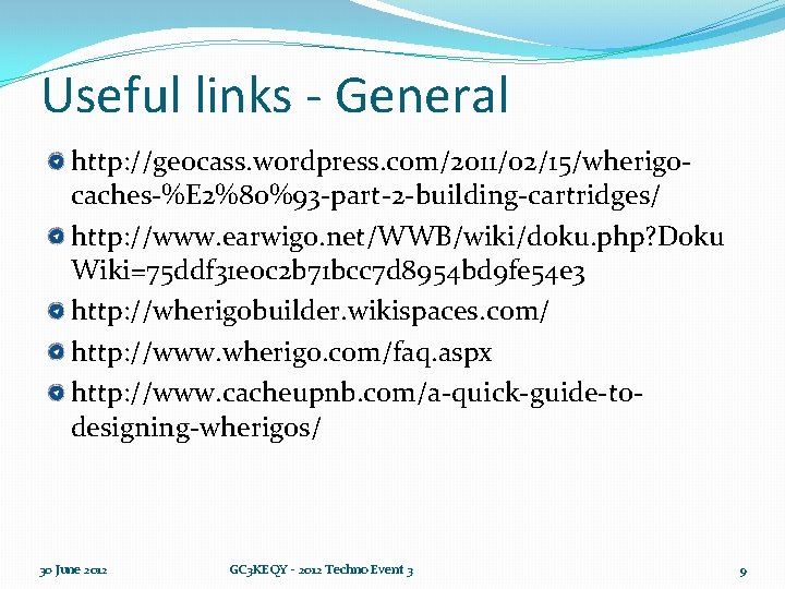 Useful links - General http: //geocass. wordpress. com/2011/02/15/wherigocaches-%E 2%80%93 -part-2 -building-cartridges/ http: //www. earwigo.