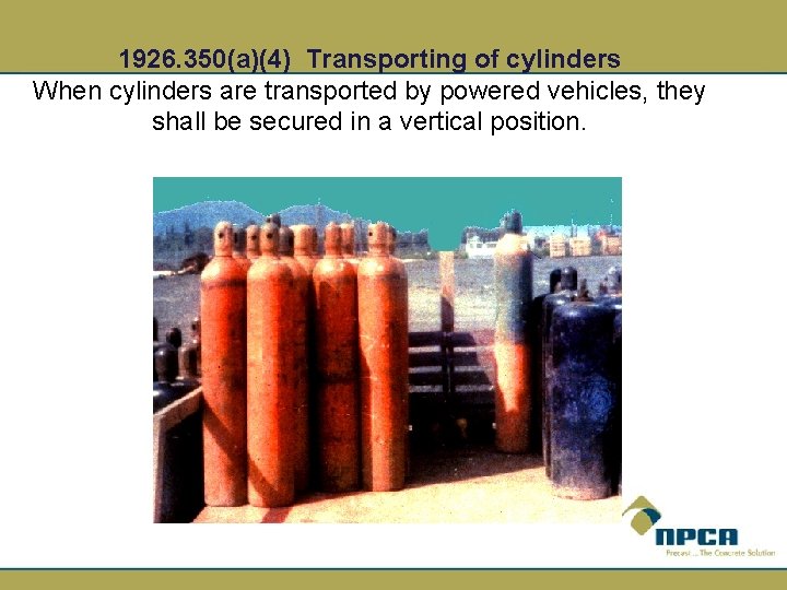 1926. 350(a)(4) Transporting of cylinders When cylinders are transported by powered vehicles, they shall