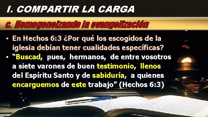 I. COMPARTIR LA CARGA c. Homogeneizando la evangelización • En Hechos 6: 3 ¿Por