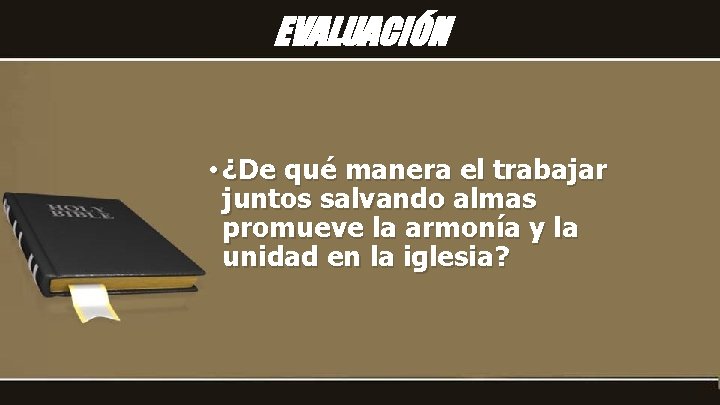 EVALUACIÓN • ¿De qué manera el trabajar juntos salvando almas promueve la armonía y