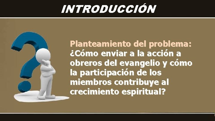 INTRODUCCIÓN Planteamiento del problema: ¿Cómo enviar a la acción a obreros del evangelio y