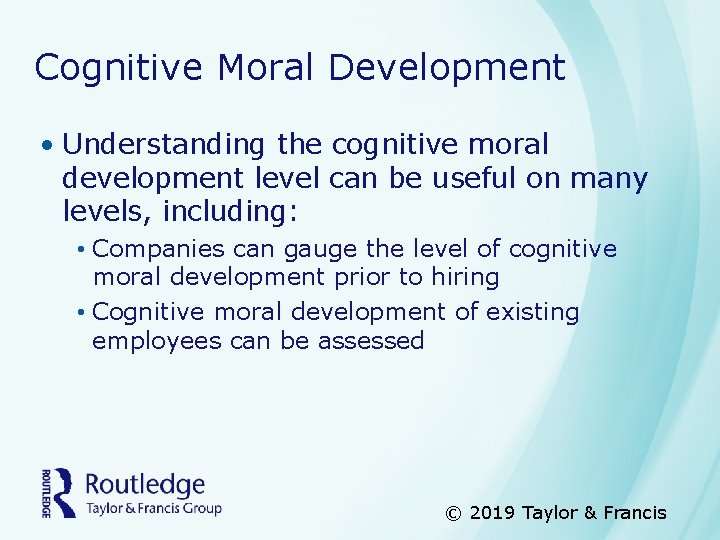 Cognitive Moral Development • Understanding the cognitive moral development level can be useful on