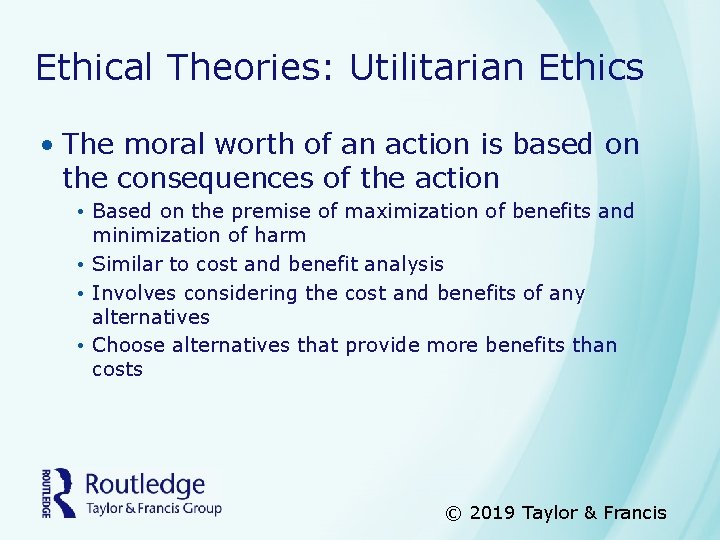 Ethical Theories: Utilitarian Ethics • The moral worth of an action is based on