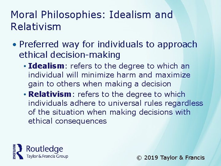 Moral Philosophies: Idealism and Relativism • Preferred way for individuals to approach ethical decision-making