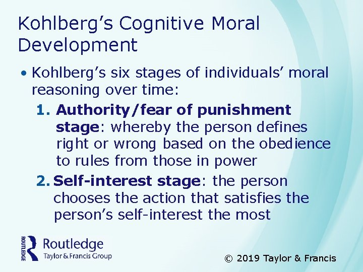 Kohlberg’s Cognitive Moral Development • Kohlberg’s six stages of individuals’ moral reasoning over time:
