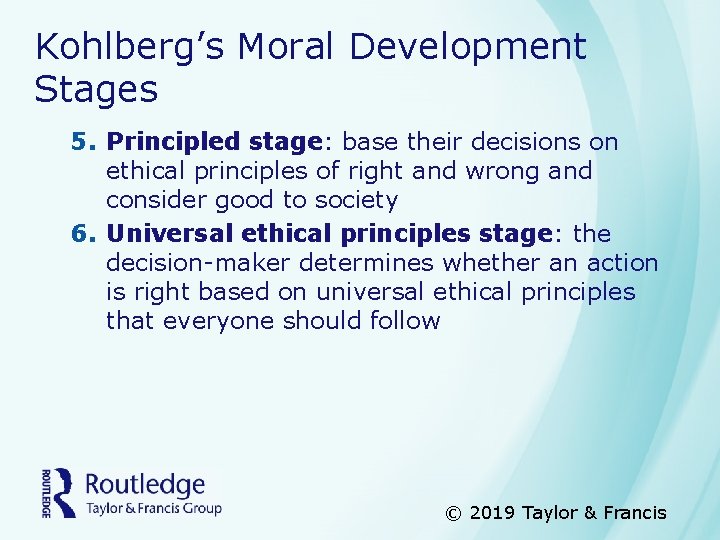 Kohlberg’s Moral Development Stages 5. Principled stage: base their decisions on ethical principles of