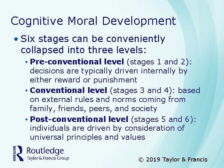 Cognitive Moral Development • Six stages can be conveniently collapsed into three levels: •