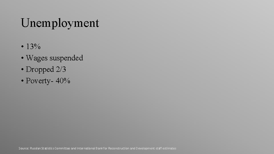 Unemployment • 13% • Wages suspended • Dropped 2/3 • Poverty- 40% Source: Russian