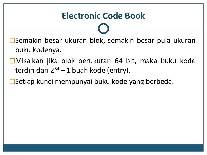 Electronic Code Book �Semakin besar ukuran blok, semakin besar pula ukuran buku kodenya. �Misalkan