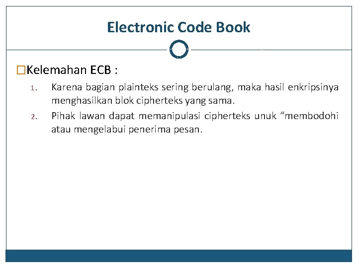 Electronic Code Book �Kelemahan ECB : 1. 2. Karena bagian plainteks sering berulang, maka