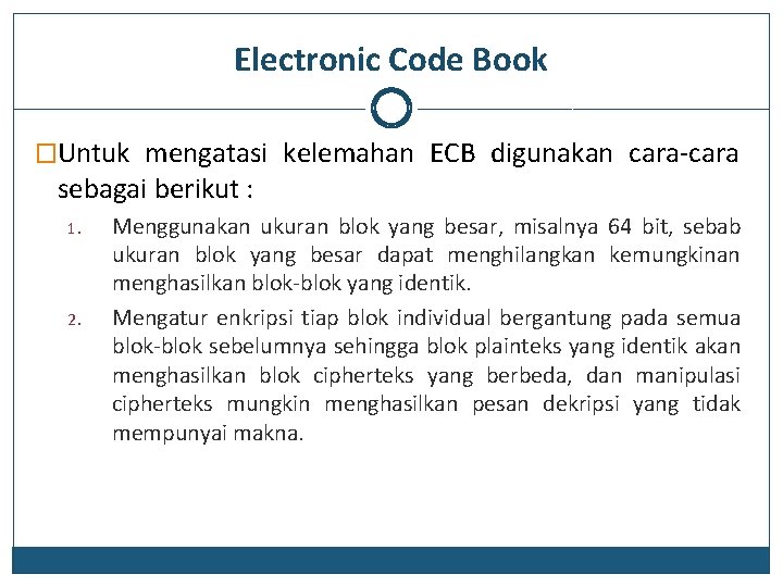 Electronic Code Book �Untuk mengatasi kelemahan ECB digunakan cara-cara sebagai berikut : 1. 2.